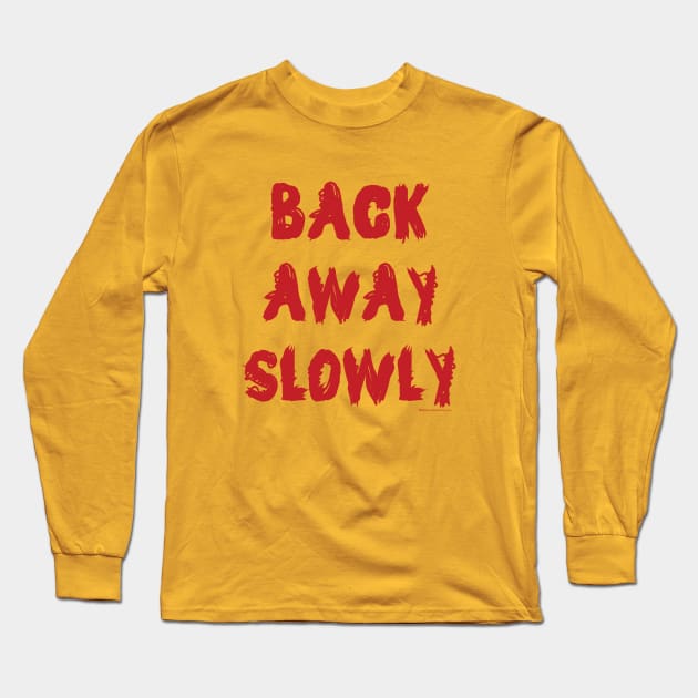 Rude Back Away Slowly Sarcastic Antisocial Introvert Long Sleeve T-Shirt by House_Of_HaHa